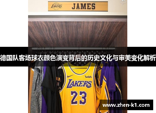 德国队客场球衣颜色演变背后的历史文化与审美变化解析