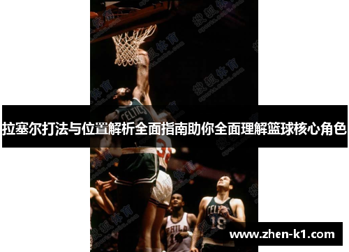 拉塞尔打法与位置解析全面指南助你全面理解篮球核心角色