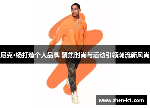 尼克·杨打造个人品牌 聚焦时尚与运动引领潮流新风尚