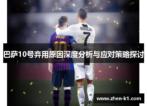 巴萨10号弃用原因深度分析与应对策略探讨