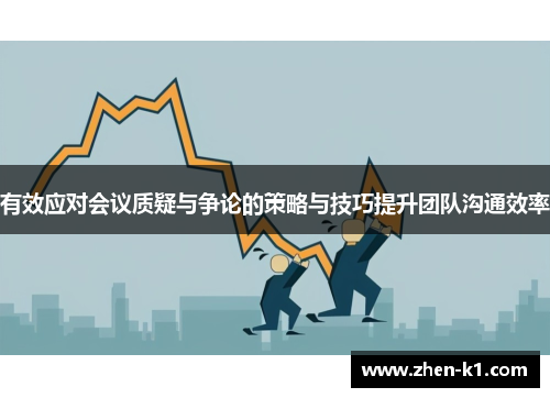 有效应对会议质疑与争论的策略与技巧提升团队沟通效率