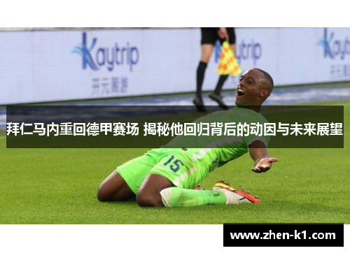 拜仁马内重回德甲赛场 揭秘他回归背后的动因与未来展望