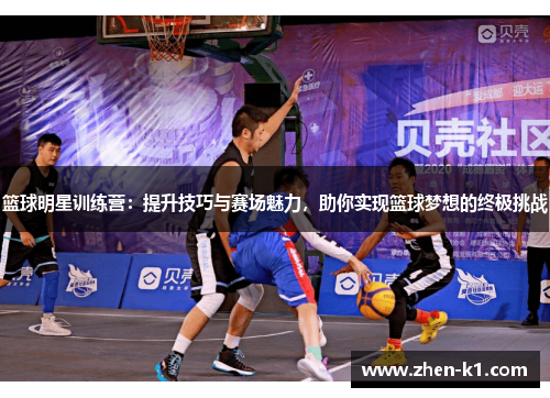 篮球明星训练营：提升技巧与赛场魅力，助你实现篮球梦想的终极挑战