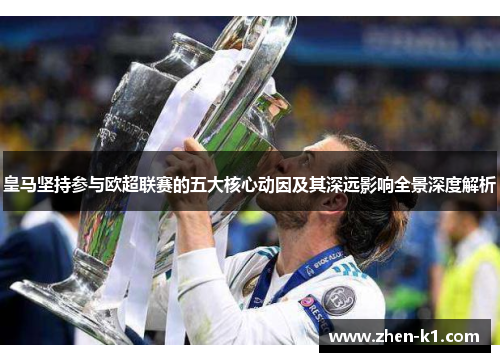 皇马坚持参与欧超联赛的五大核心动因及其深远影响全景深度解析