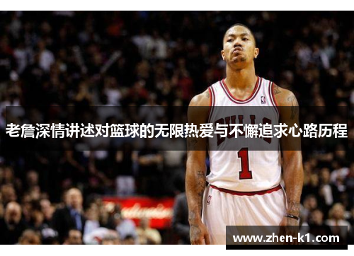 老詹深情讲述对篮球的无限热爱与不懈追求心路历程