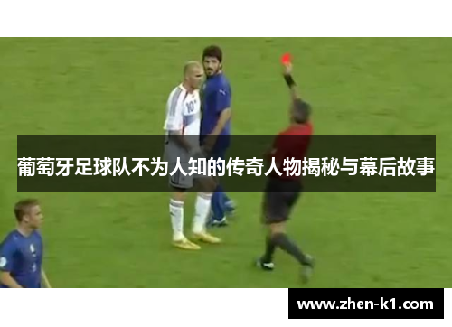 葡萄牙足球队不为人知的传奇人物揭秘与幕后故事