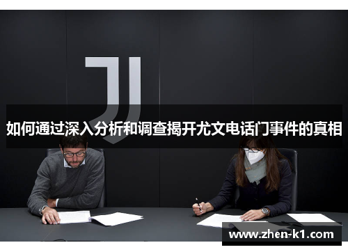如何通过深入分析和调查揭开尤文电话门事件的真相 如何通过深入分析和调查揭开尤文电话门事件的真相