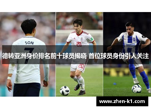 德转亚洲身价排名前十球员揭晓 首位球员身份引人关注