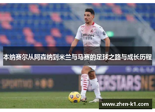本纳赛尔从阿森纳到米兰与马赛的足球之路与成长历程 本纳赛尔从阿森纳到米兰与马赛的足球之路与成长历程