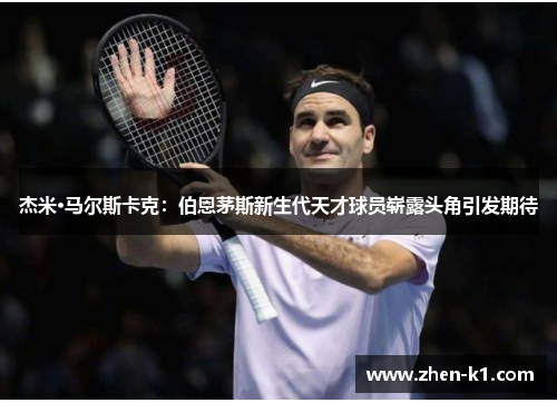 杰米·马尔斯卡克：伯恩茅斯新生代天才球员崭露头角引发期待