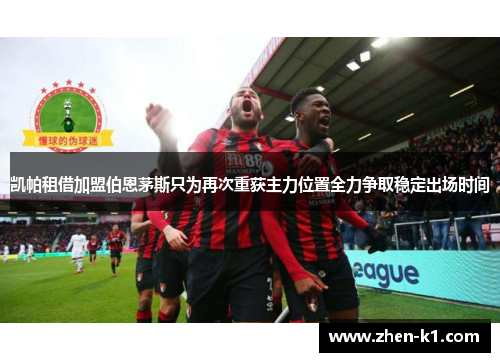凯帕租借加盟伯恩茅斯只为再次重获主力位置全力争取稳定出场时间