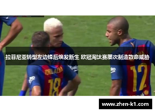 拉菲尼亚转型左边锋后焕发新生 欧冠淘汰赛屡次制造致命威胁