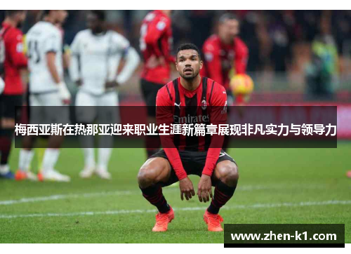 梅西亚斯在热那亚迎来职业生涯新篇章展现非凡实力与领导力