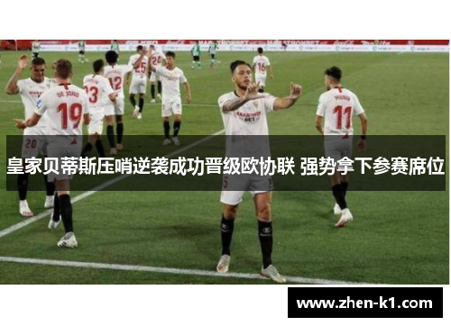 皇家贝蒂斯压哨逆袭成功晋级欧协联 强势拿下参赛席位